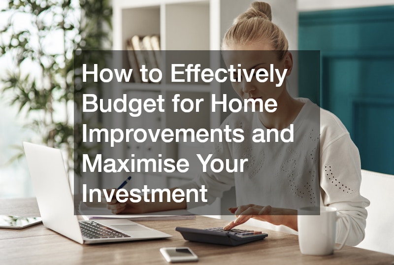 How to Effectively Budget for Home Improvements and Maximise Your Investment